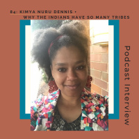 84: Why the Indians Have So Many Tribes + Kimya Nuru Dennis