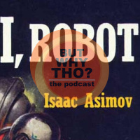 Episode 149: Isaac Asimov Matters...But Why Tho?