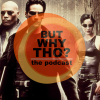 Episode 95: The Matrix Matters...But Why Tho?
