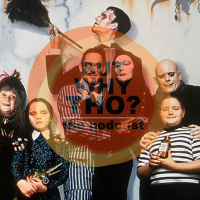 Episode 117: The Addams Family Matters...But Why Tho?