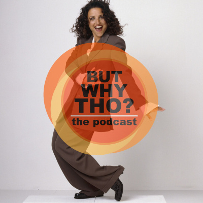 But Why Tho? The Podcast