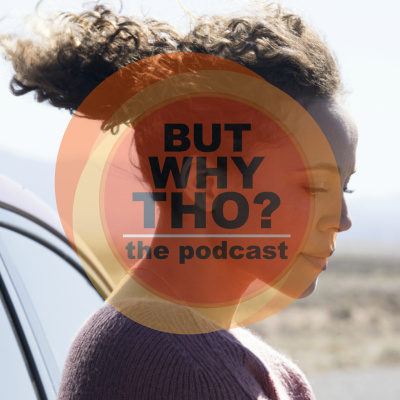 But Why Tho? The Podcast