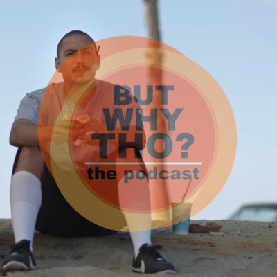 But Why Tho? The Podcast