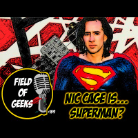 FIELD of GEEKS 159 - NIC CAGE is...SUPERMAN?