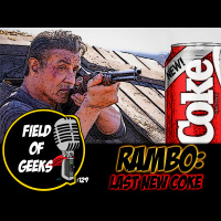 FIELD of GEEKS 129 - RAMBO: LAST NEW COKE