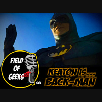 FIELD of GEEKS 201 - KEATON IS...BACK-MAN