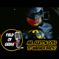 FIELD of GEEKS 155 - MR.KEATON GOES TO WARNER BROS!