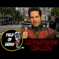 FIELD of GEEKS 139 - ROAD TRIP to EXIT: ANT-MAN 3