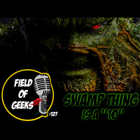 FIELD of GEEKS 127 - SWAMP THING is a 10