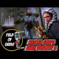 FIELD of GEEKS 209 – AHSOKA SNAPS AWAY ROBOCOP 3