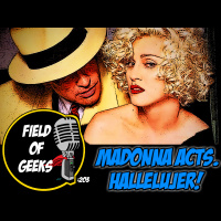 FIELD of GEEKS 203 - MADONNA ACTS. HALLELUJER!