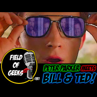 FIELD of GEEKS 131 - PETER PARKER Meets BILL  TED!