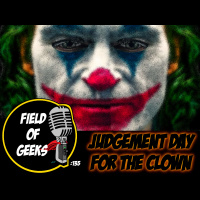 FIELD of GEEKS 135 - JUDGEMENT DAY FOR THE CLOWN