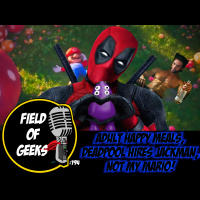 FIELD of GEEKS 194 - ADULT HAPPY MEALS, DEADPOOL HIRES JACKMAN, NOT MY MARIO!