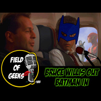 FIELD of GEEKS 185 -BRUCE WILLIS OUT, BATMAN IN