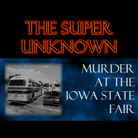 FIELD of GEEKS Presents...THE SUPER UNKNOWN: Murder at the Iowa State Fair