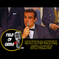 FIELD of GEEKS 160 -THE NAME IS CONNERY, SEAN CONNERY