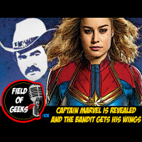FIELD of GEEKS 106 - CAPTAIN MARVEL IS REVEALED and THE BANDIT GETS HIS WINGS