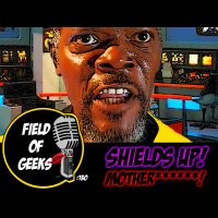 FIELD of GEEKS 130 - SHIELDS UP! MOTHER******!