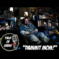 FIELD of GEEKS 103 - DAMMIT MOM!