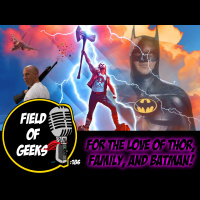 FIELD of GEEKS 186 - FOR THE LOVE OF THOR, FAMILY, AND BATMAN!