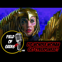 FIELD of GEEKS 163 - DID WONDER WOMAN GET CYBERPUNKED?