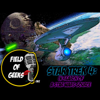 FIELD of GEEKS 141 - STAR TREK 4: IN SEARCH of A STAR WARS SOURCE