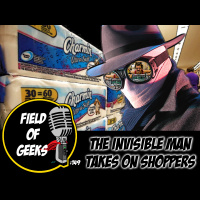 FIELD of GEEKS 149 - THE INVISIBLE MAN TAKES ON THE SHOPPERS