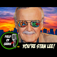 FIELD of GEEKS 112 - YOURE STAN LEE!