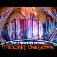 The SUPER UNKNOWN - The Transporter Dilemma