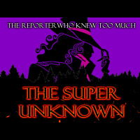 The SUPER UNKNOWN - THE REPORTER WHO KNEW TOO MUCH