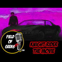 FIELD of GEEKS 156 - KNIGHT RIDER The Movie
