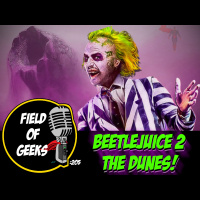 FIELD of GEEKS 205 - BEETLEJUICE 2 the DUNES!