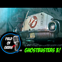 FIELD of GEEKS 117 - GHOSTBUSTERS 3!