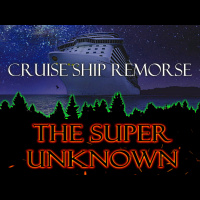 The SUPER UNKNOWN - CRUISE SHIP REMORSE