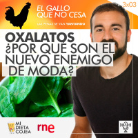 Oxalatos. ¿Por qué son el nuevo enemigo de moda? | El gallo que no cesa 3x03