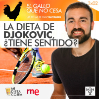 La dieta de Djokovic, ¿tiene sentido? | El gallo que no cesa 3x02
