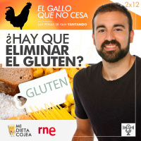 ¿Hay que eliminar el gluten de la dieta? | El gallo que no cesa 2x12