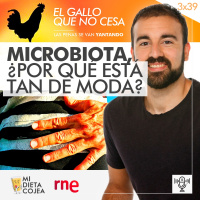 Microbiota, ¿por qué está tan de moda? | El gallo que no cesa 3x39