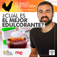 ¿Cuál es el mejor edulcorante? | El gallo que no cesa 2x14