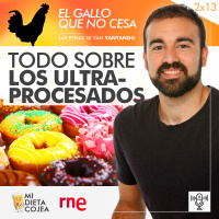 Todo sobre los ultraprocesados | El gallo que no cesa 2x13