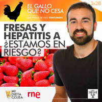 Fresas y hepatitis A. ¿Estamos en riesgo? | El gallo que no cesa 3x28