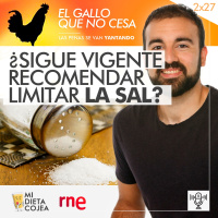 ¿Sigue vigente recomendar limitar la sal? | El gallo que no cesa 2x27