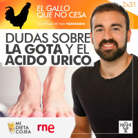 Dudas sobre la gota y el ácido úrico | El gallo que no cesa 2x31