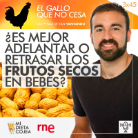 ¿Es mejor adelantar o retrasar los frutos secos en bebés? | El gallo que no cesa 3x45