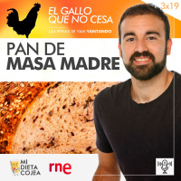 Pan de masa madre | El gallo que no cesa 3x19