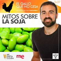 Mitos sobre la soja | El gallo que no cesa 3x37
