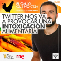 Twitter nos va a provocar una intoxicación alimentaria | El gallo que no cesa 3x04
