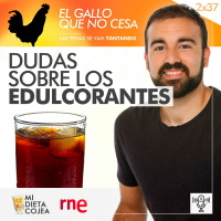 Dudas sobre los edulcorantes | El gallo que no cesa 2x37