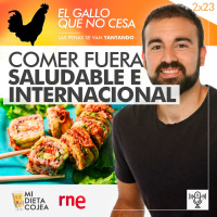 Comer fuera saludable e internacional | El gallo que no cesa 2x23